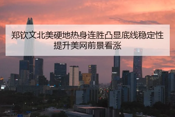 郑钦文北美硬地热身连胜凸显底线稳定性提升美网前景看涨